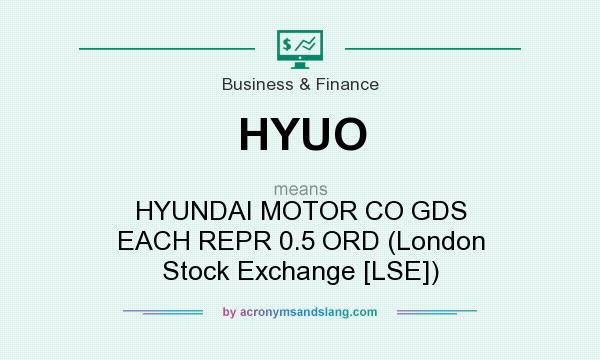 What does HYUO mean? It stands for HYUNDAI MOTOR CO GDS EACH REPR 0.5 ORD (London Stock Exchange [LSE])