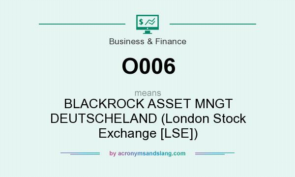 What does O006 mean? It stands for BLACKROCK ASSET MNGT DEUTSCHELAND (London Stock Exchange [LSE])