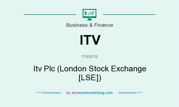 What does ITV mean? It stands for Itv Plc (London Stock Exchange [LSE])