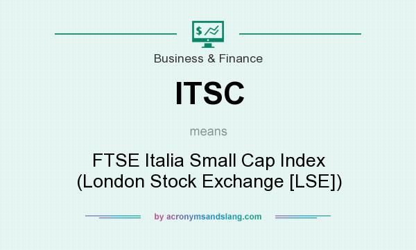 What does ITSC mean? It stands for FTSE Italia Small Cap Index (London Stock Exchange [LSE])