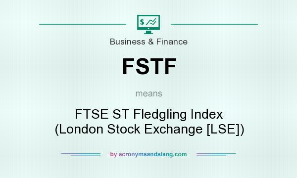 What does FSTF mean? It stands for FTSE ST Fledgling Index (London Stock Exchange [LSE])