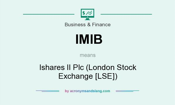 What does IMIB mean? It stands for Ishares II Plc (London Stock Exchange [LSE])