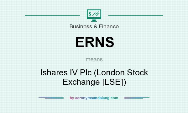 What does ERNS mean? It stands for Ishares IV Plc (London Stock Exchange [LSE])