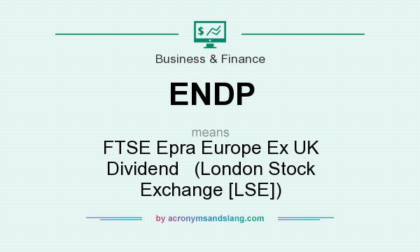 What does ENDP mean? It stands for FTSE Epra Europe Ex UK Dividend   (London Stock Exchange [LSE])