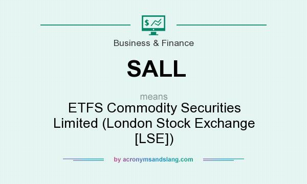 What does SALL mean? It stands for ETFS Commodity Securities Limited (London Stock Exchange [LSE])