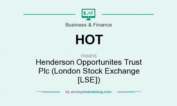 What does HOT mean? It stands for Henderson Opportunites Trust Plc (London Stock Exchange [LSE])