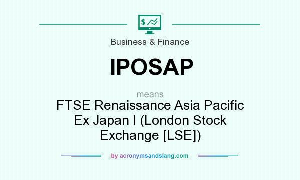 What does IPOSAP mean? It stands for FTSE Renaissance Asia Pacific Ex Japan I (London Stock Exchange [LSE])