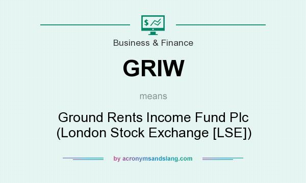 What does GRIW mean? It stands for Ground Rents Income Fund Plc (London Stock Exchange [LSE])