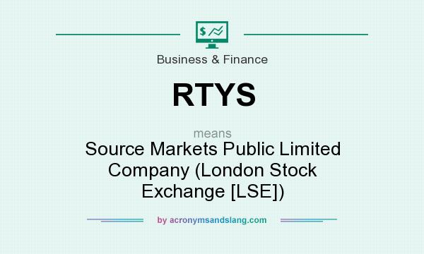 What does RTYS mean? It stands for Source Markets Public Limited Company (London Stock Exchange [LSE])