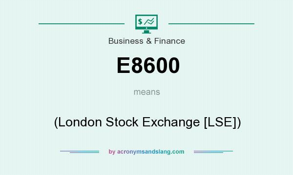 What does E8600 mean? It stands for (London Stock Exchange [LSE])