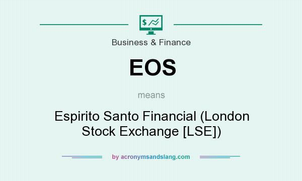 What does EOS mean? It stands for Espirito Santo Financial (London Stock Exchange [LSE])
