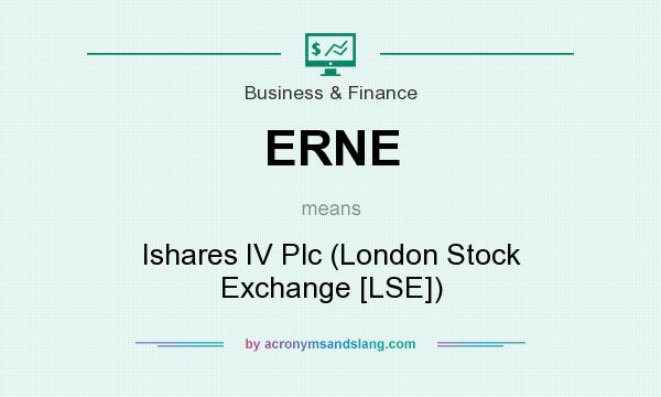 What does ERNE mean? It stands for Ishares IV Plc (London Stock Exchange [LSE])