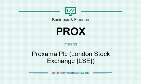 What does PROX mean? It stands for Proxama Plc (London Stock Exchange [LSE])