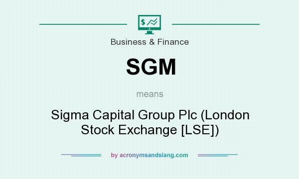What does SGM mean? It stands for Sigma Capital Group Plc (London Stock Exchange [LSE])