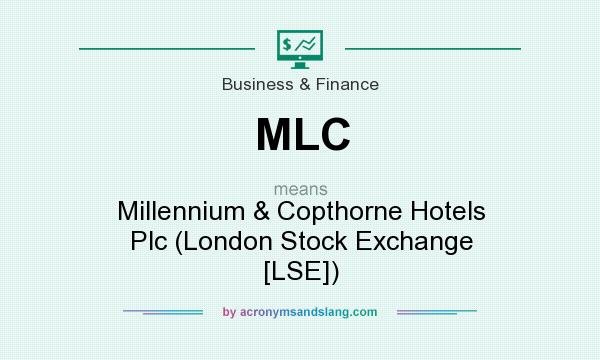 What does MLC mean? It stands for Millennium & Copthorne Hotels Plc (London Stock Exchange [LSE])