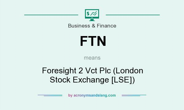 What does FTN mean? It stands for Foresight 2 Vct Plc (London Stock Exchange [LSE])