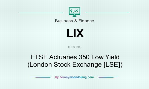 What does LIX mean? It stands for FTSE Actuaries 350 Low Yield (London Stock Exchange [LSE])