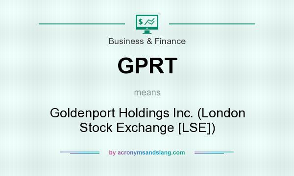 What does GPRT mean? It stands for Goldenport Holdings Inc. (London Stock Exchange [LSE])