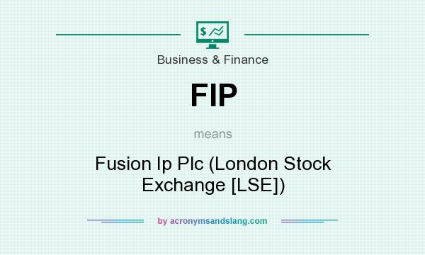 What does FIP mean? It stands for Fusion Ip Plc (London Stock Exchange [LSE])