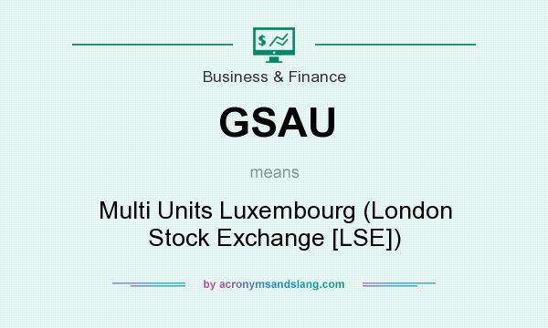 What does GSAU mean? It stands for Multi Units Luxembourg (London Stock Exchange [LSE])