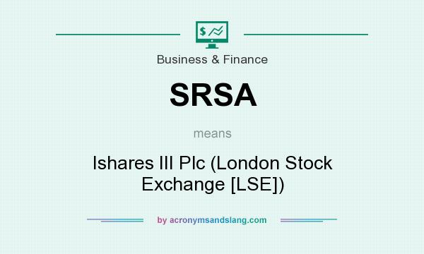 What does SRSA mean? It stands for Ishares III Plc (London Stock Exchange [LSE])