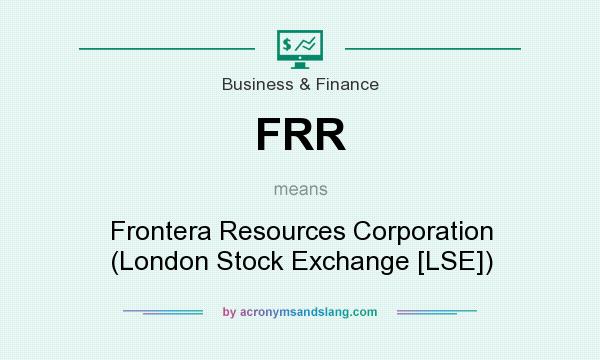 What does FRR mean? It stands for Frontera Resources Corporation (London Stock Exchange [LSE])