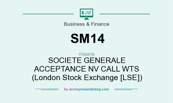 What does SM14 mean? It stands for SOCIETE GENERALE ACCEPTANCE NV CALL WTS (London Stock Exchange [LSE])
