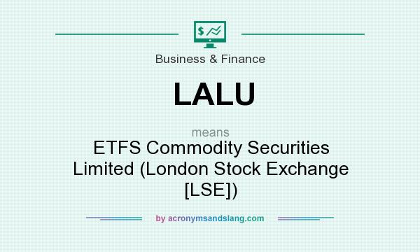 What does LALU mean? It stands for ETFS Commodity Securities Limited (London Stock Exchange [LSE])