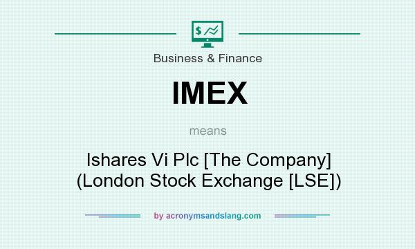 What does IMEX mean? It stands for Ishares Vi Plc [The Company] (London Stock Exchange [LSE])