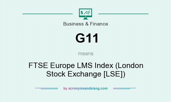 What does G11 mean? It stands for FTSE Europe LMS Index (London Stock Exchange [LSE])