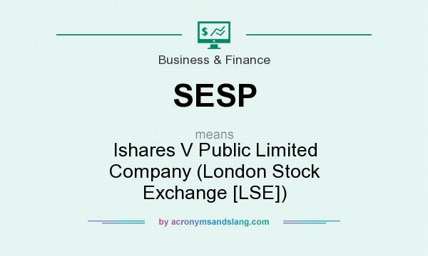 What does SESP mean? It stands for Ishares V Public Limited Company (London Stock Exchange [LSE])
