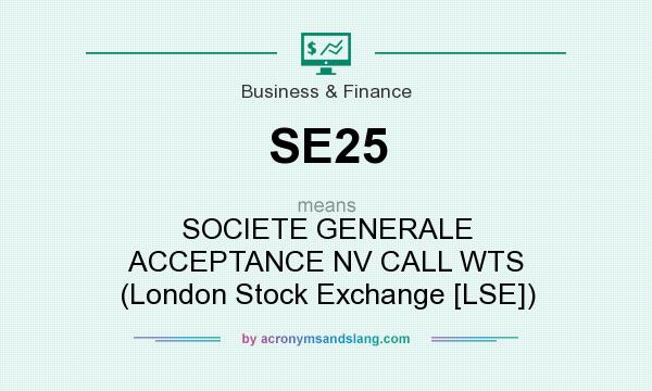 What does SE25 mean? It stands for SOCIETE GENERALE ACCEPTANCE NV CALL WTS (London Stock Exchange [LSE])