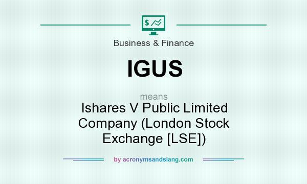What does IGUS mean? It stands for Ishares V Public Limited Company (London Stock Exchange [LSE])