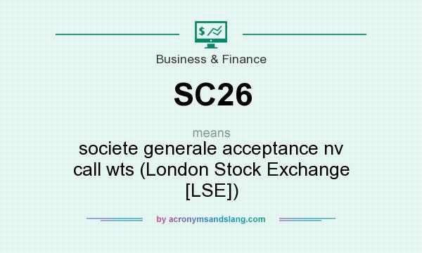 What does SC26 mean? It stands for societe generale acceptance nv call wts (London Stock Exchange [LSE])