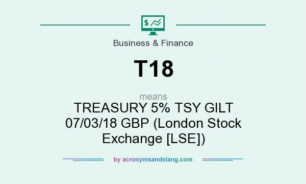 What does T18 mean? It stands for TREASURY 5% TSY GILT 07/03/18 GBP (London Stock Exchange [LSE])