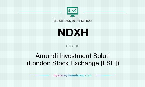 What does NDXH mean? It stands for Amundi Investment Soluti (London Stock Exchange [LSE])