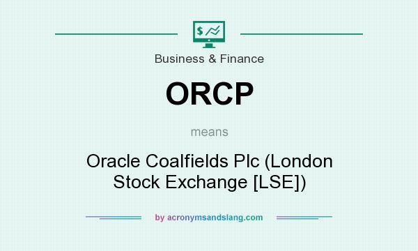 What does ORCP mean? It stands for Oracle Coalfields Plc (London Stock Exchange [LSE])