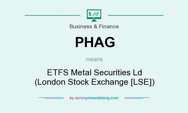 What does PHAG mean? It stands for ETFS Metal Securities Ld (London Stock Exchange [LSE])