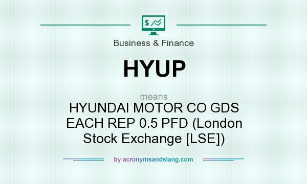 What does HYUP mean? It stands for HYUNDAI MOTOR CO GDS EACH REP 0.5 PFD (London Stock Exchange [LSE])