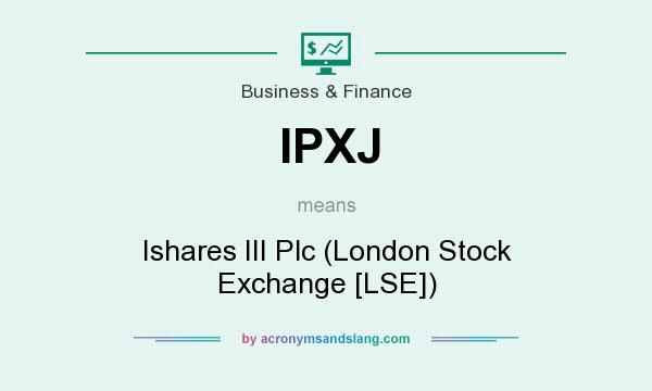What does IPXJ mean? It stands for Ishares III Plc (London Stock Exchange [LSE])