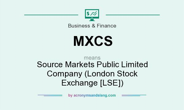 What does MXCS mean? It stands for Source Markets Public Limited Company (London Stock Exchange [LSE])