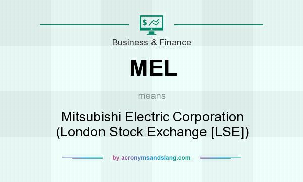 What does MEL mean? It stands for Mitsubishi Electric Corporation (London Stock Exchange [LSE])