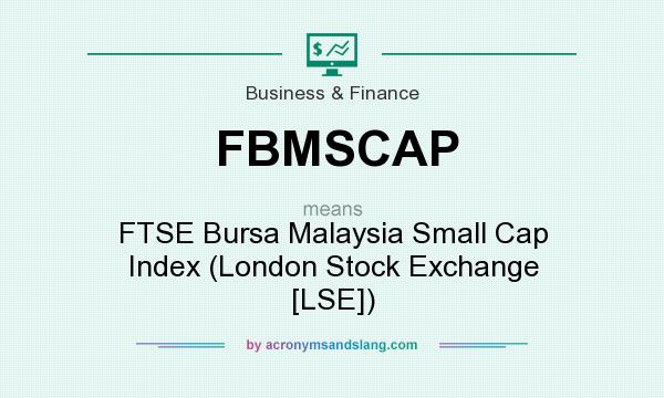 What does FBMSCAP mean? It stands for FTSE Bursa Malaysia Small Cap Index (London Stock Exchange [LSE])