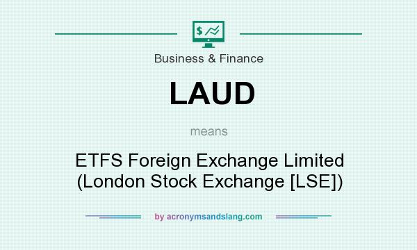 What does LAUD mean? It stands for ETFS Foreign Exchange Limited (London Stock Exchange [LSE])