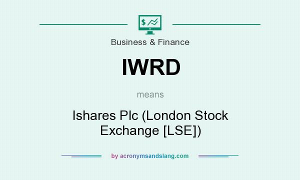 What does IWRD mean? It stands for Ishares Plc (London Stock Exchange [LSE])