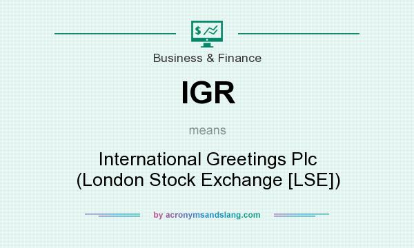 What does IGR mean? It stands for International Greetings Plc (London Stock Exchange [LSE])