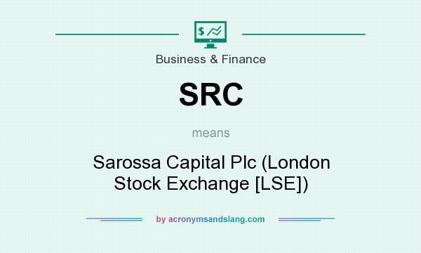 What does SRC mean? It stands for Sarossa Capital Plc (London Stock Exchange [LSE])