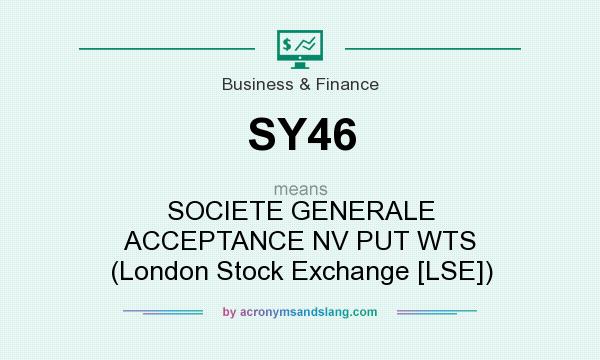 What does SY46 mean? It stands for SOCIETE GENERALE ACCEPTANCE NV PUT WTS (London Stock Exchange [LSE])
