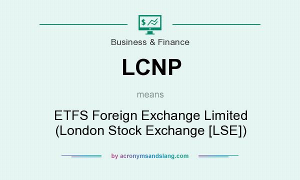 What does LCNP mean? It stands for ETFS Foreign Exchange Limited (London Stock Exchange [LSE])