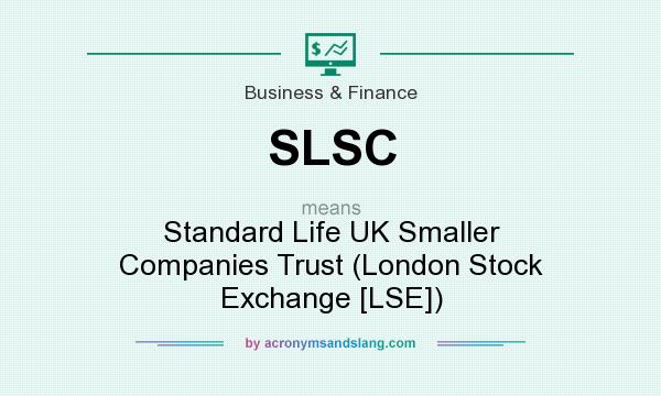 What does SLSC mean? It stands for Standard Life UK Smaller Companies Trust (London Stock Exchange [LSE])